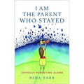 I am the Parent who Stayed: Joyfully parenting alone