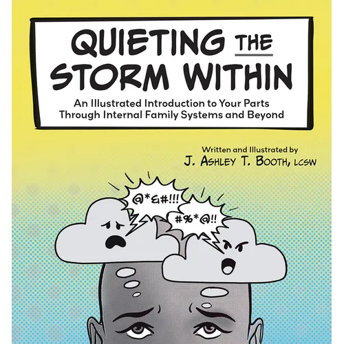 Quieting the Storm Within: An Illustrated Introduction to Your Parts Through Internal Family Systems and Beyond