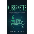 Kubernetes: The Ultimate Beginners Guide to Effectively Learn Kubernetes Step-By-Step