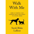 Walk With Me: How a Fearful Cat Person Gave Her Heart to Seven Dogs