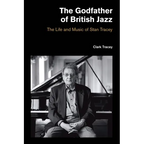 The Godfather of British Jazz: The Life and Music of Stan Tracey - Hardcover