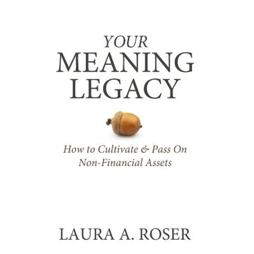 Your Meaning Legacy: How to Cultivate & Pass On Non-Financial Assets