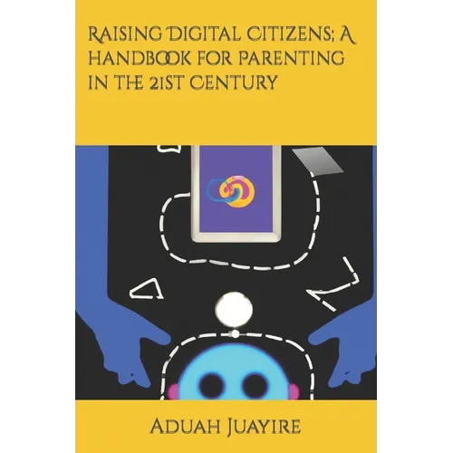 Raising Digital Citizens; A handbook for Parenting in the 21st Century