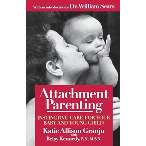 Attachment Parenting: Instinctive Care for Your Baby and Young Child