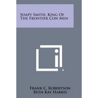 Soapy Smith, King Of The Frontier Con Men