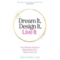 Dream It, Design It, Live It: The Ultimate Guide to Manifesting Your Next-Level Life