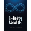 Infinity Wealth: Do you want to get rich? Learn from rich people!