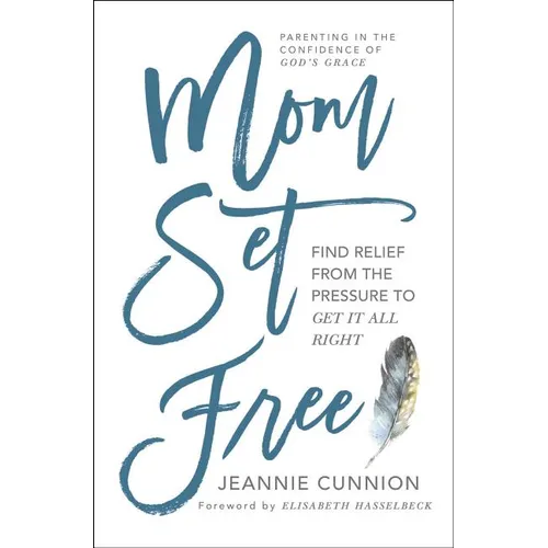 Mom Set Free: Find Relief from the Pressure to Get It All Right