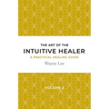 The art of the intuitive healer. Volume 2: a practical healing guide