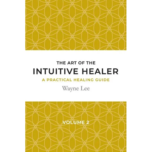 The art of the intuitive healer. Volume 2: a practical healing guide