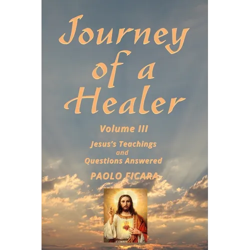 Journey of a Healer Volume III: Jesus' Teachings & Questions Answered