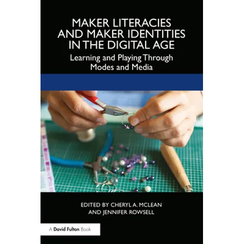 Maker Literacies and Maker Identities in the Digital Age: Learning and Playing Through Modes and Media