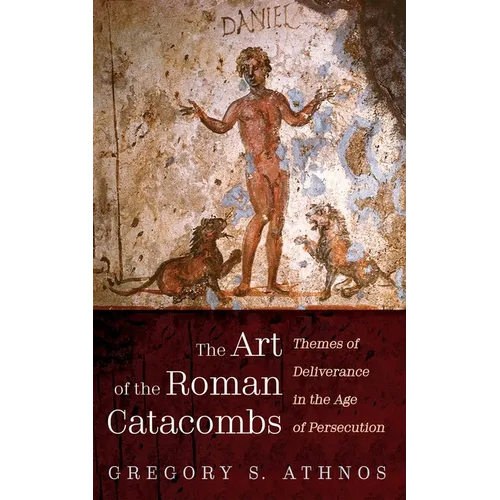The Art of the Roman Catacombs: Themes of Deliverance in the Age of Persecution