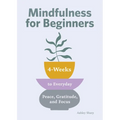 Mindfulness for Beginners: 4 Weeks to Peace, Gratitude, and Focus