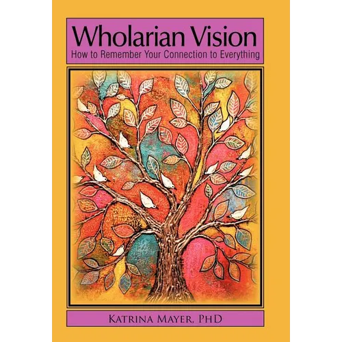 Wholarian Vision: How to Remember Your Connection to Everything