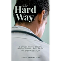 The Hard Way: A Doctor's Fight Against Addiction, Poverty, and Depression