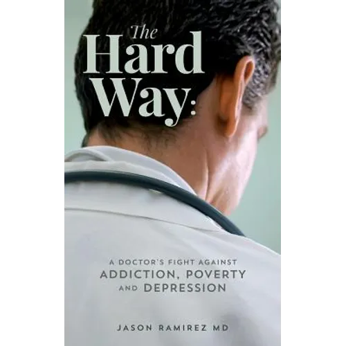 The Hard Way: A Doctor's Fight Against Addiction, Poverty, and Depression