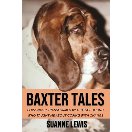 Baxter Tales: Personally Transformed By A Basset Hound Who Taught Me About Coping With Change