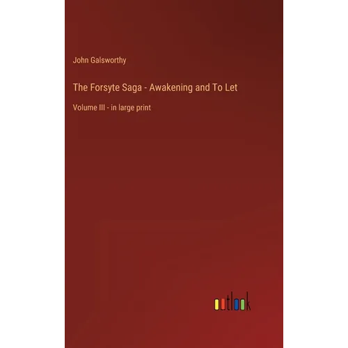 The Forsyte Saga - Awakening and To Let: Volume III - in large print
