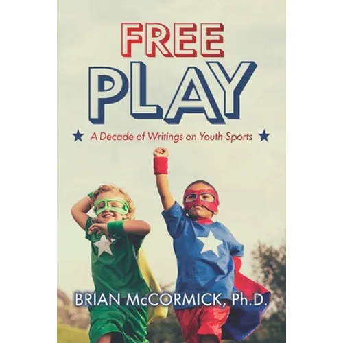 Free Play: A Decade of Writings on Youth Sports