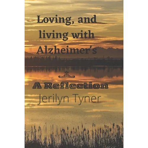 Loving, and Living with Alzheimer's: A Reflection