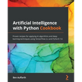Artificial Intelligence with Python Cookbook: Proven recipes for applying AI algorithms and deep learning techniques using TensorFlow 2.x and PyTorch