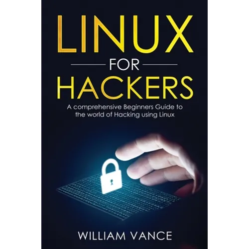 Linux for Hackers: A Comprehensive Beginners Guide to the World of Hacking Using Linux