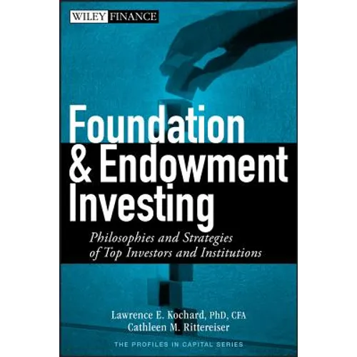 Foundation and Endowment Investing: Philosophies and Strategies of Top Investors and Institutions