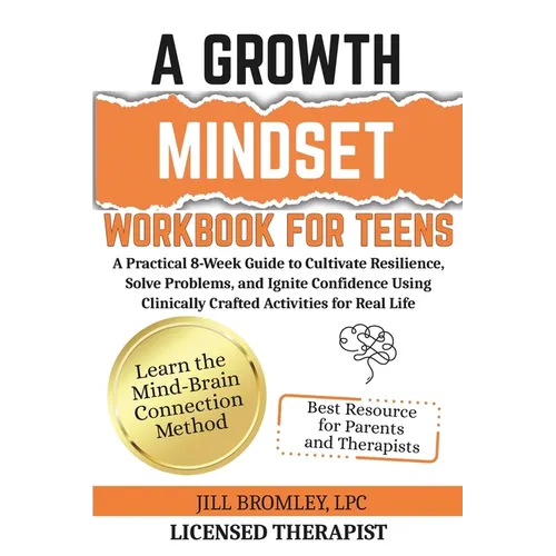 A Growth Mindset Workbook for Teens: A Practical 8-Week Guide to Cultivate Resilience, Solve Problems, and Ignite Confidence Using Clinically Crafted