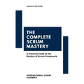 The Complete Scrum Mastery: A Practical Guide to the Mastery of Scrum Framework