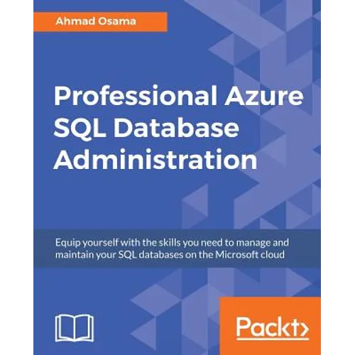 Professional Azure SQL Database Administration: Equip yourself with the skills you need to manage and maintain your SQL databases on the Microsoft clo