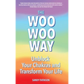 The Woo Woo Way: Unblock Your Chakras and Transform Your Life