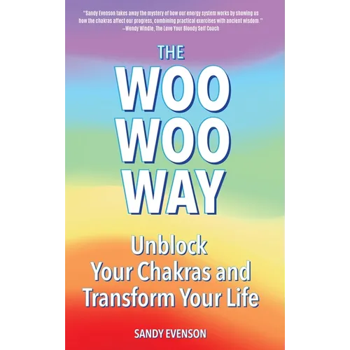 The Woo Woo Way: Unblock Your Chakras and Transform Your Life