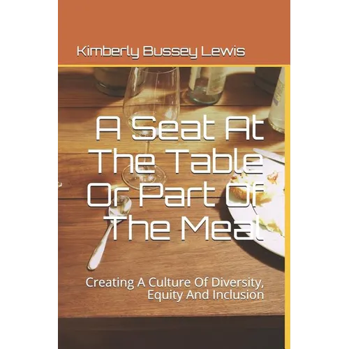 A Seat At The Table Or Part Of The Meal: Creating A Culture Of Diversity, Equity And Inclusion