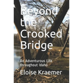 Beyond the Crooked Bridge: An Adventurous Life Throughout Idaho