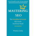 Mastering Seo: The Friendliest & Easiest Guide You'll Ever Read