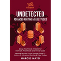 Undetected: Advanced Routing & Case Studies: Deep Technical Analysis for Network Architects and Power Users: Advanced Routing & Case Studies: