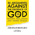 30 Arguments against the Existence of "God", Heaven, Hell, Satan, and Divine Design