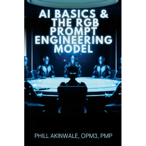 AI Basics and The RGB Prompt Engineering Model: Empowering AI & ChatGPT Through Effective Prompt Engineering