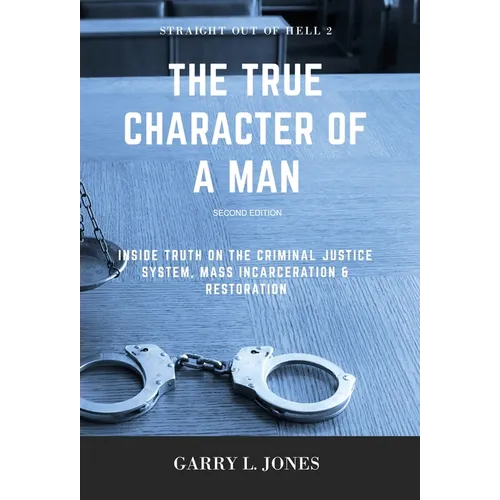 Straight Out of Hell 2 - True Character of a Man: Inside Truth on the Criminal Justice System, Mass Incarceration & Restoration
