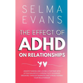 The Effect of ADHD on Relationships: Understanding and Loving a Partner with Attention Deficit Hyperactivity Disorder, Breaking Through Barriers and S