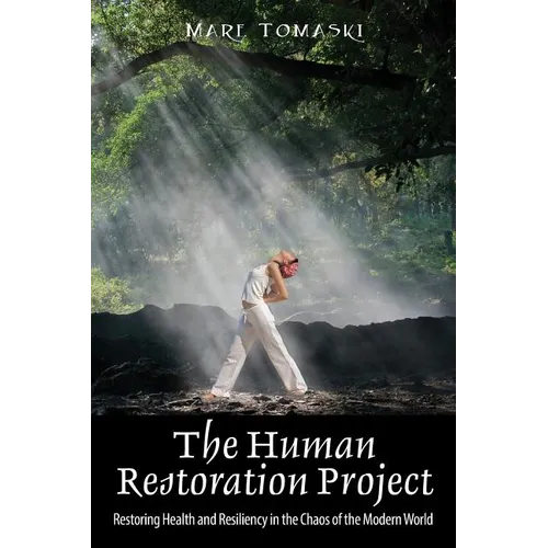 The Human Restoration Project: Restoring Health and Resiliency in the Chaos of the Modern World
