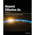 Beyond Effective Go: Part 2 - Striving for High-Quality Code