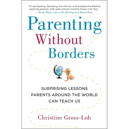 Parenting Without Borders: Surprising Lessons Parents Around the World Can Teach Us