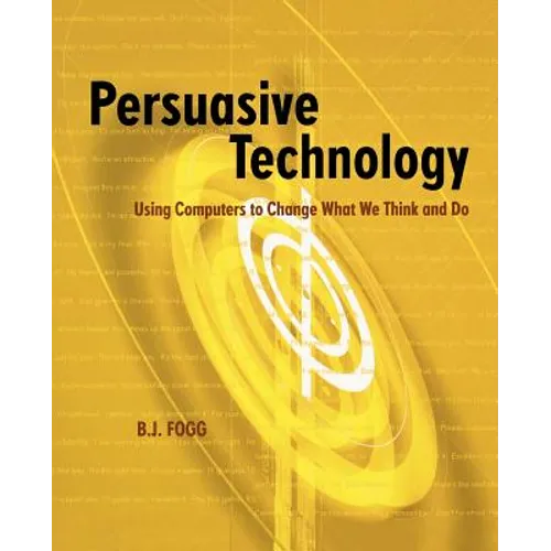Persuasive Technology: Using Computers to Change What We Think and Do