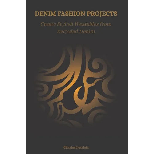 Denim Fashion Projects: Create Stylish Wearables from Recycled Denim