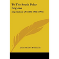 To The South Polar Regions: Expedition Of 1898-1900 (1901)