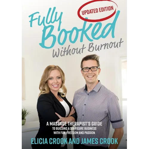 Fully Booked Without Burnout: A Massage Therapist's Guide To Building A Six-Figure Business With Fun, Freedom and Passion