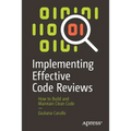 Implementing Effective Code Reviews: How to Build and Maintain Clean Code