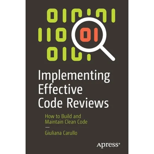 Implementing Effective Code Reviews: How to Build and Maintain Clean Code